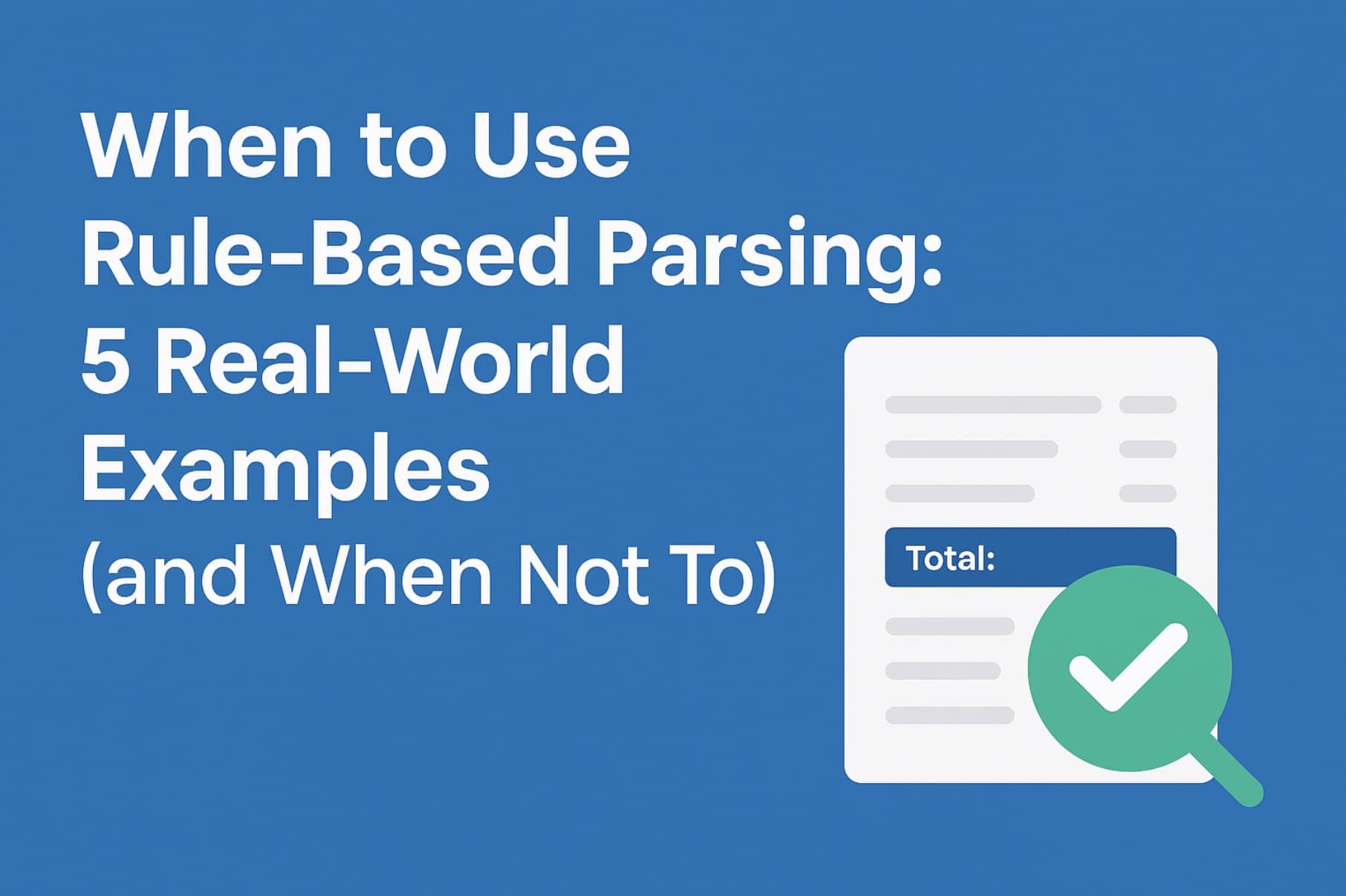 When to Use Rule-Based Parsing: 5 Real-World Examples (and When Not To)